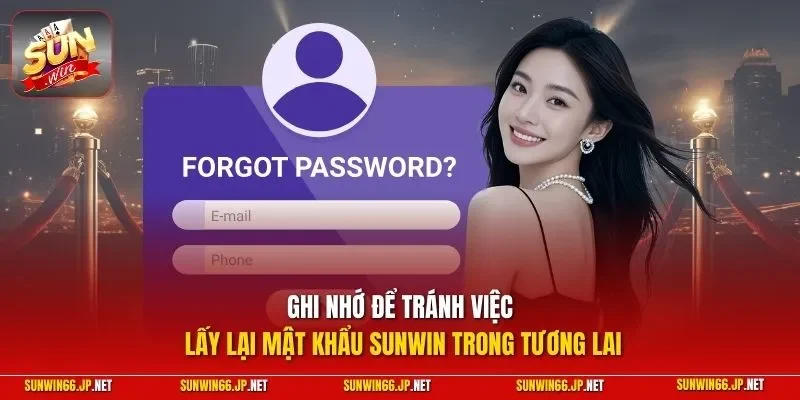 Lấy Lại Mật Khẩu SUNWIN - Hướng Dẫn Quy Trình Cụ Thể Nhất 12 Sunwin Ghi nhớ để tránh việc lấy lại mật khẩu SUNWIN trong tương lai